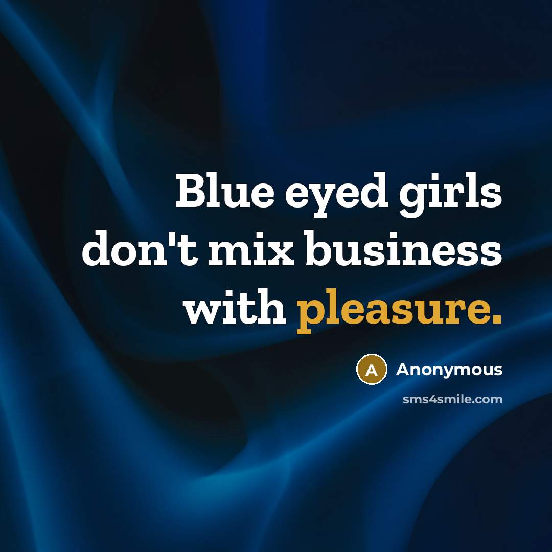 “Blue eyed girls don't mix business with pleasure.…” quote by Anonymous