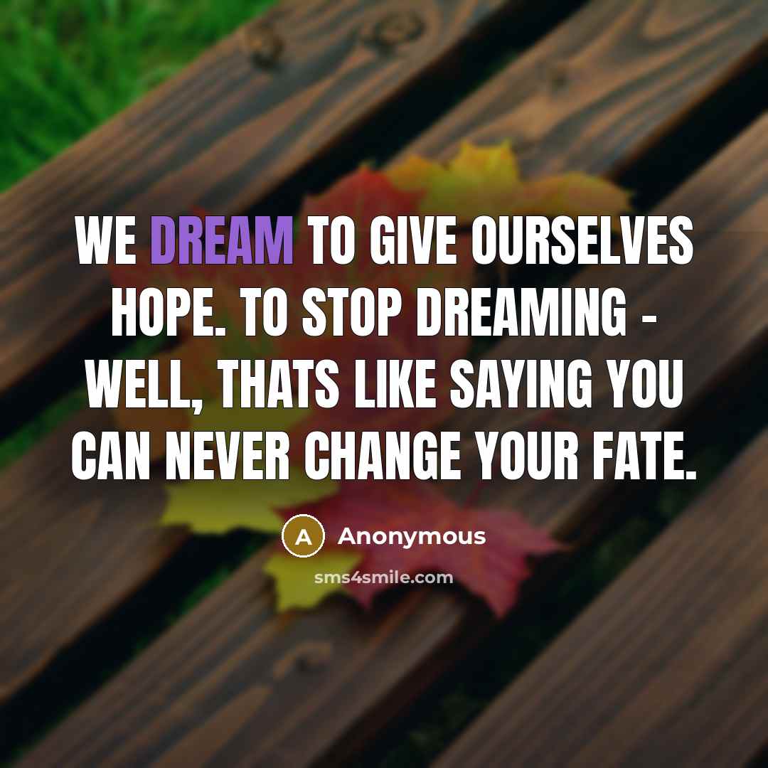 “We dream to give ourselves hope. To stop dreaming -…” quote by Anonymous