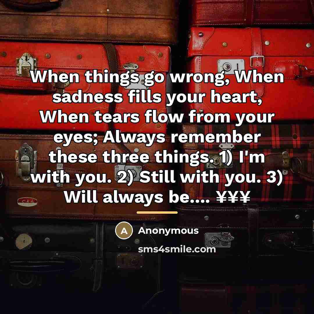 “When things go wrong, When sadness fills your heart, When…” quote by Anonymous