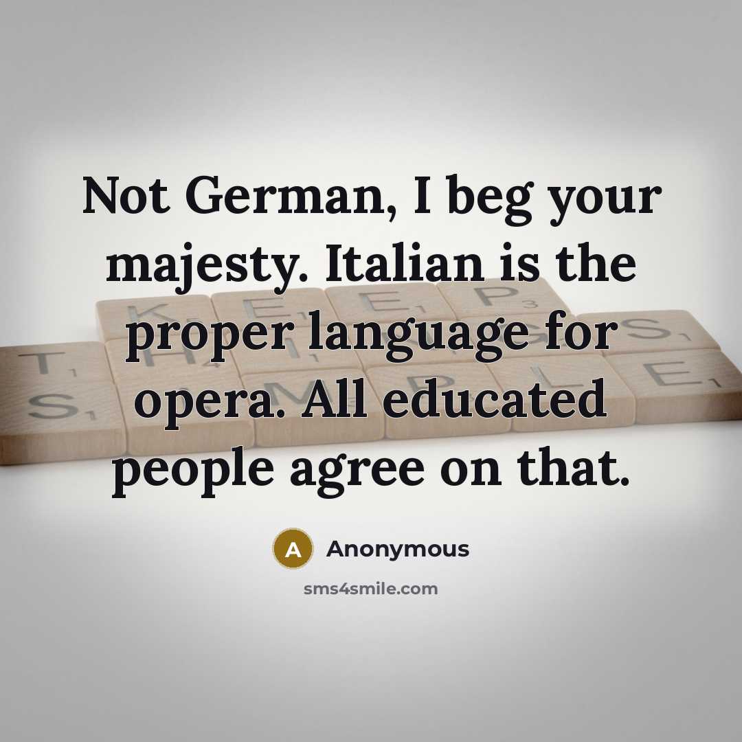 “Not German, I beg your majesty. Italian is the proper…” quote by Anonymous