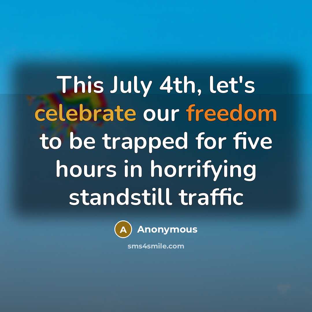 “This July 4th, let's celebrate our freedom to be trapped…” quote by Anonymous