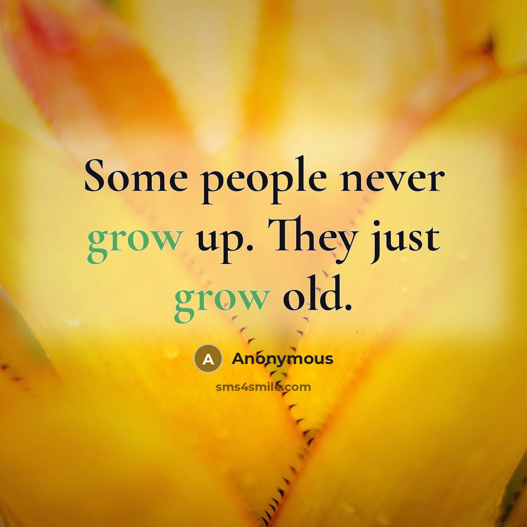 “Some people never grow up. They just grow old.…” quote by Anonymous