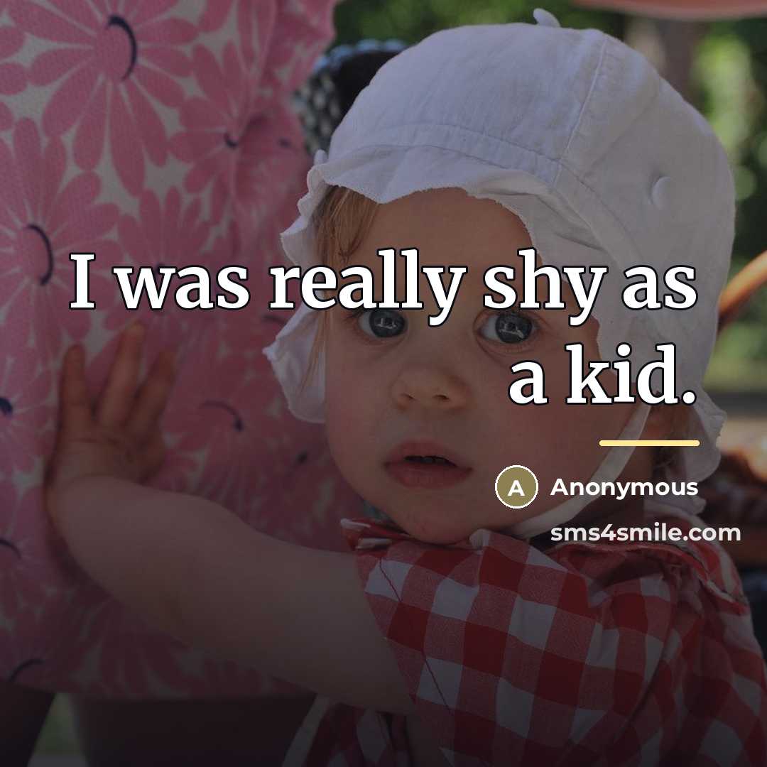 “I was really shy as a kid.…” quote by Anonymous