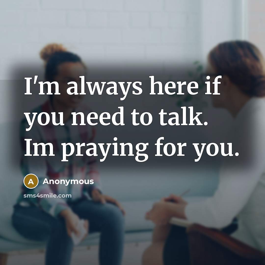 “I'm always here if you need to talk. Im praying for you.” quote by Anonymous