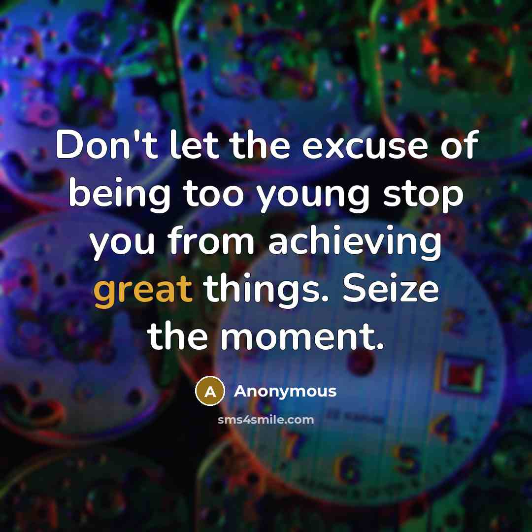 “Don't let the excuse of being too young stop you…” quote by Anonymous