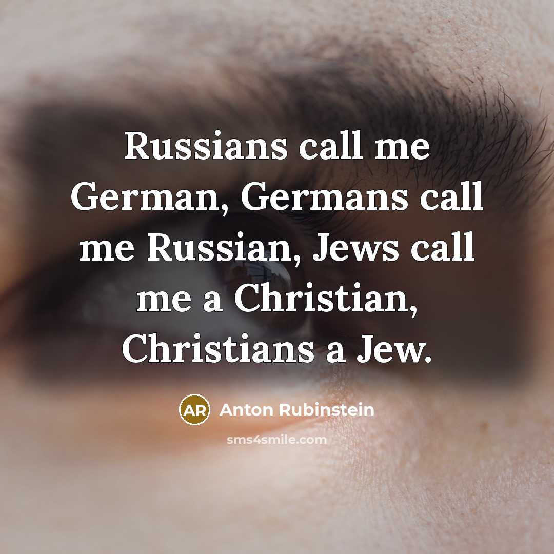 “Russians call me German, Germans call me Russian, Jews call…” quote by Anton Rubinstein
