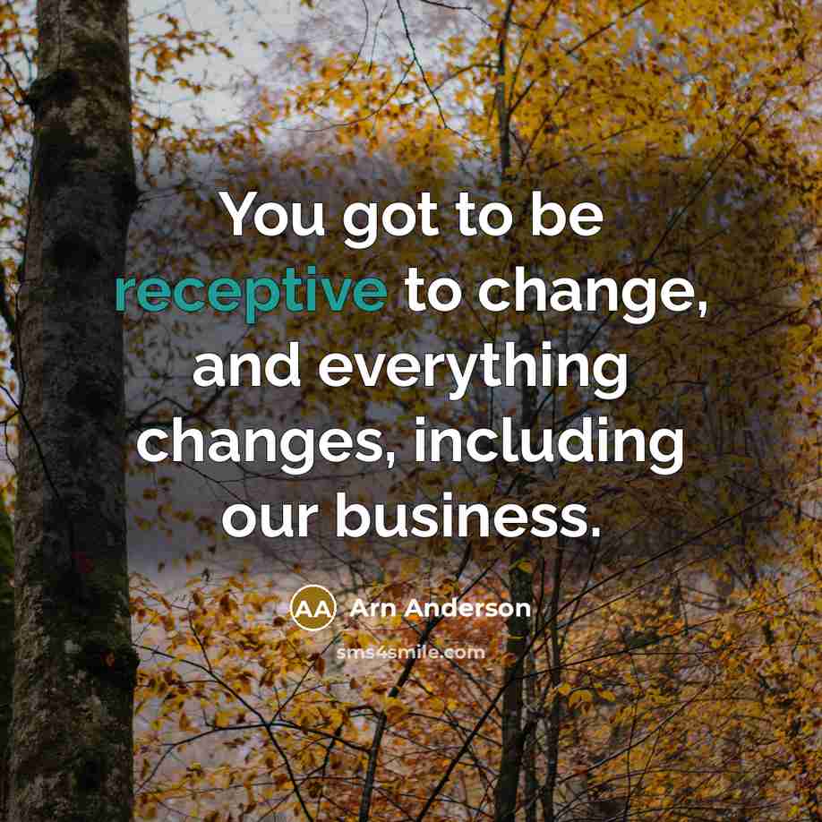 “You got to be receptive to change, and everything changes,…” quote by Arn Anderson