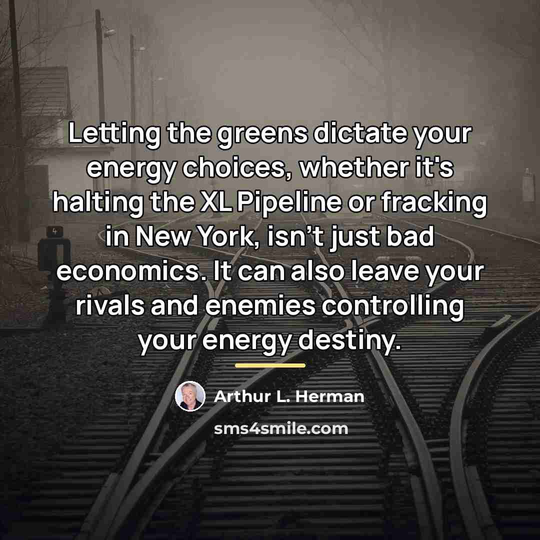 “Letting the greens dictate your energy choices, whether it's halting…” quote by Arthur L. Herman
