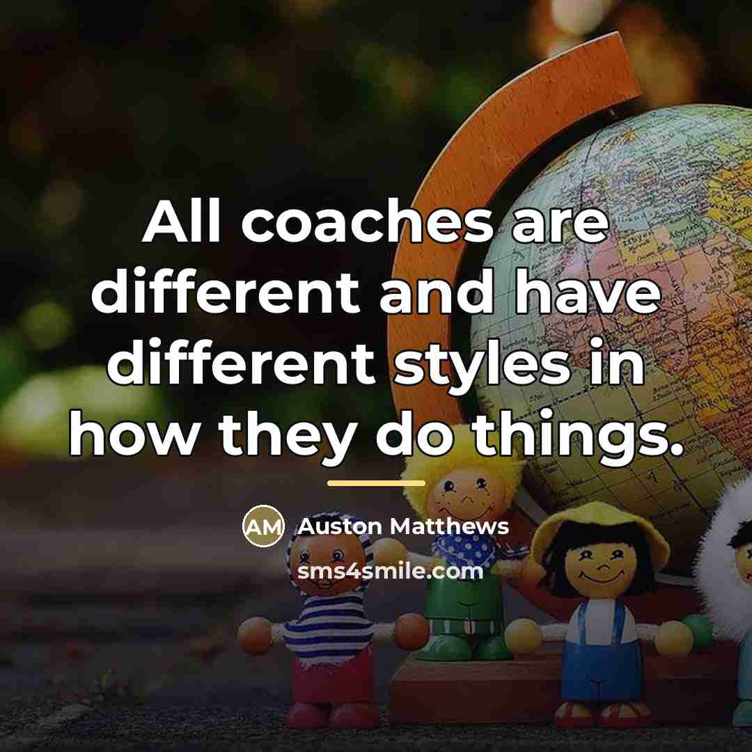 “All coaches are different and have different styles in how…” quote by Auston Matthews