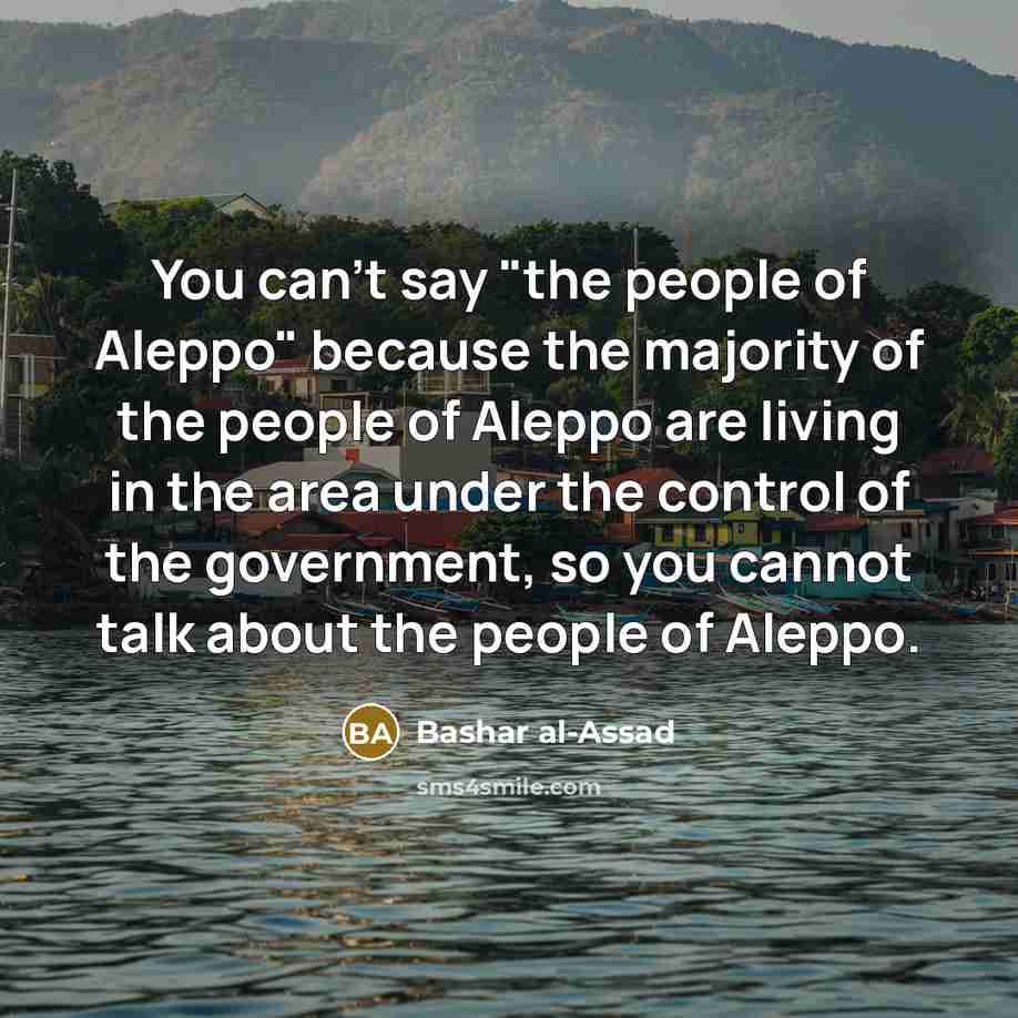“You can't say "the people of Aleppo" because the majority…” quote by Bashar al-Assad