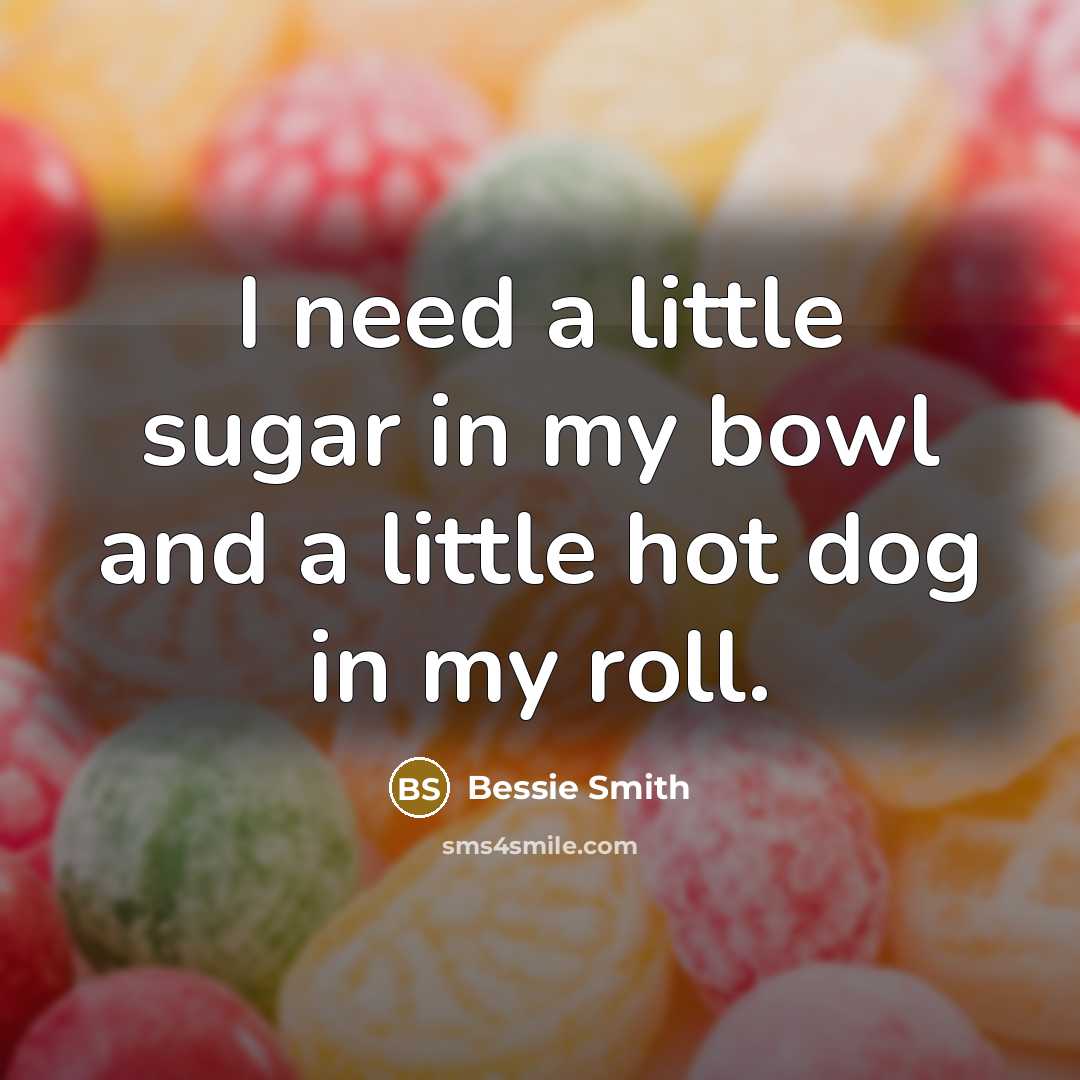 “I need a little sugar in my bowl and a…” quote by Bessie Smith