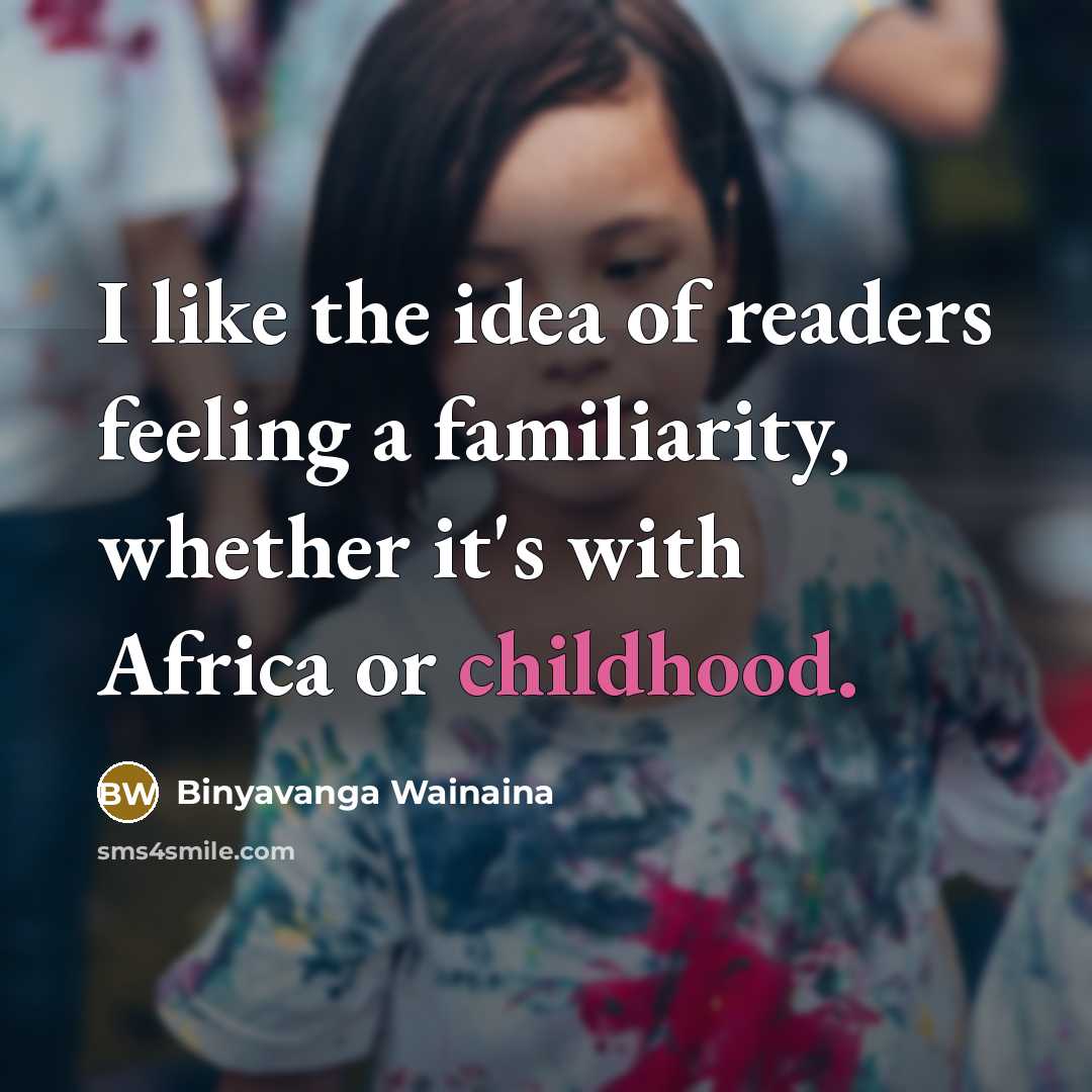 “I like the idea of readers feeling a familiarity, whether…” quote by Binyavanga Wainaina