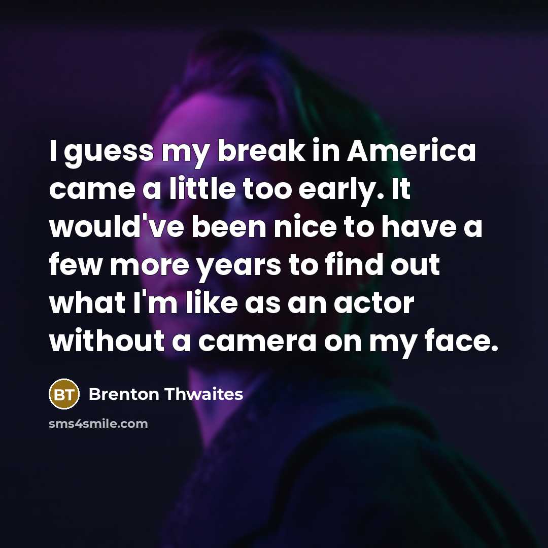 “I guess my break in America came a little too…” quote by Brenton Thwaites