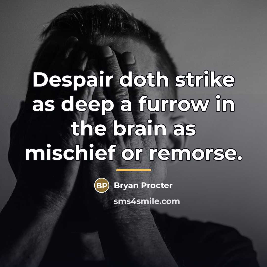 “Despair doth strike as deep a furrow in the brain…” quote by Bryan Procter