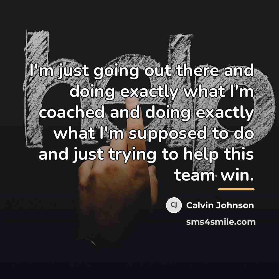 “I'm just going out there and doing exactly what I'm…” quote by Calvin Johnson