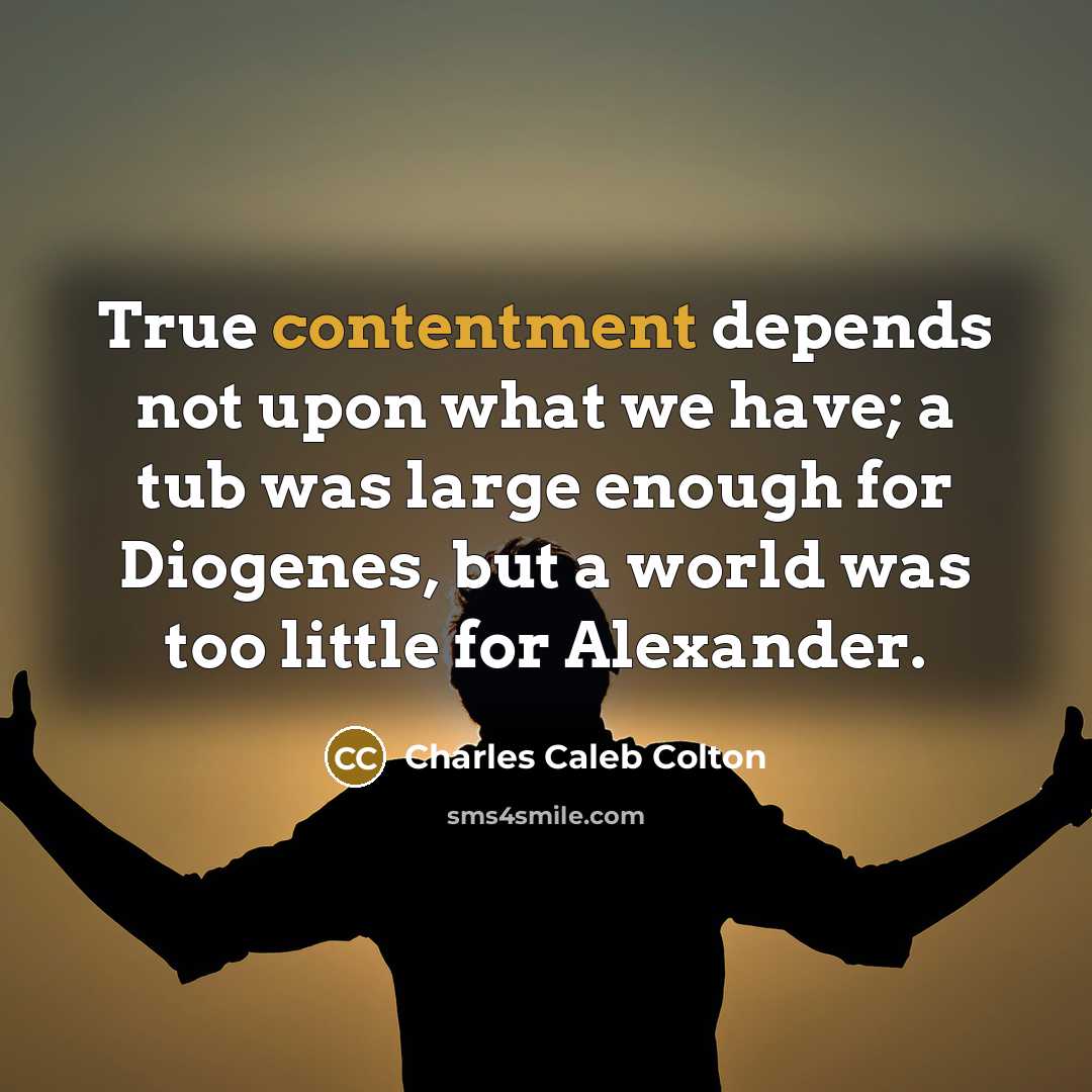 “True contentment depends not upon what we have; a tub…” quote by Charles Caleb Colton