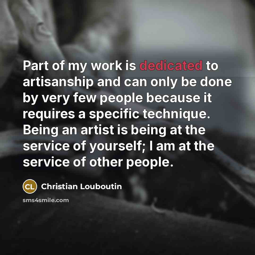 “Part of my work is dedicated to artisanship and can…” quote by Christian Louboutin