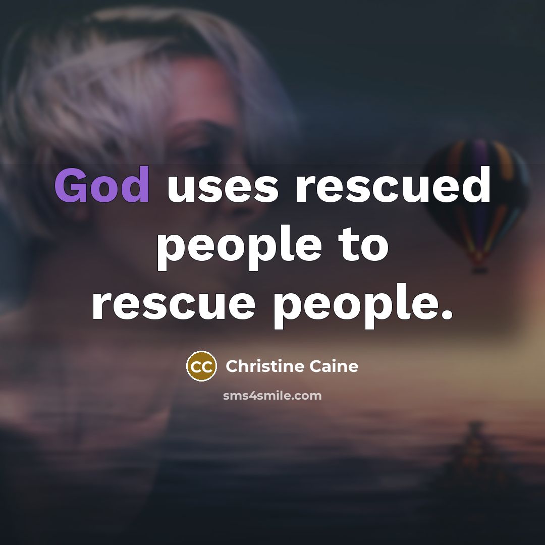 “God uses rescued people to rescue people.…” quote by Christine Caine