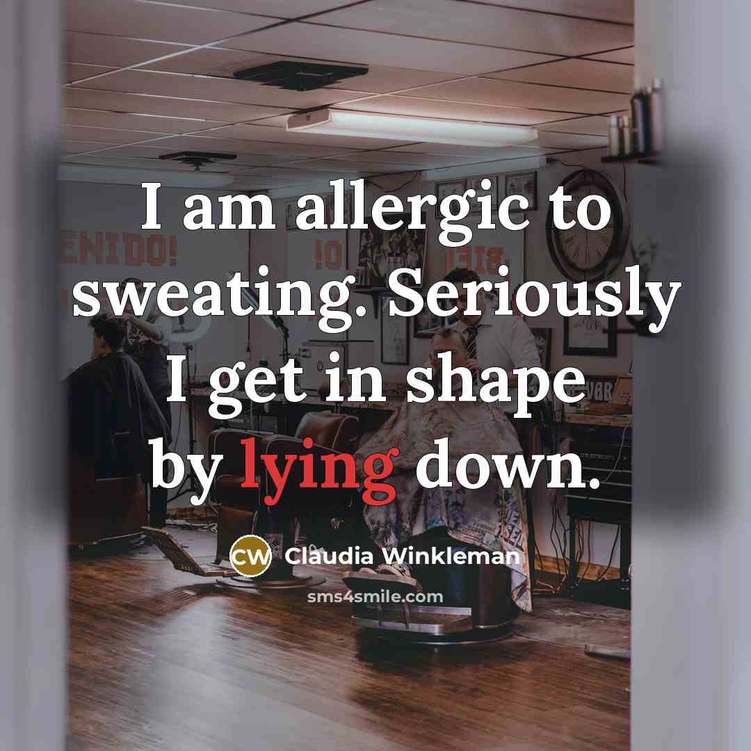 “I am allergic to sweating. Seriously I get in shape…” quote by Claudia Winkleman