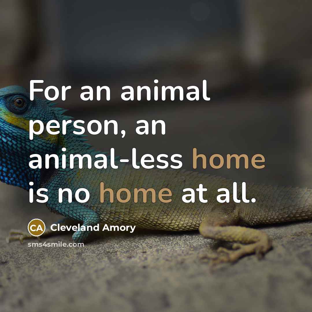 “For an animal person, an animal-less home is no home…” quote by Cleveland Amory