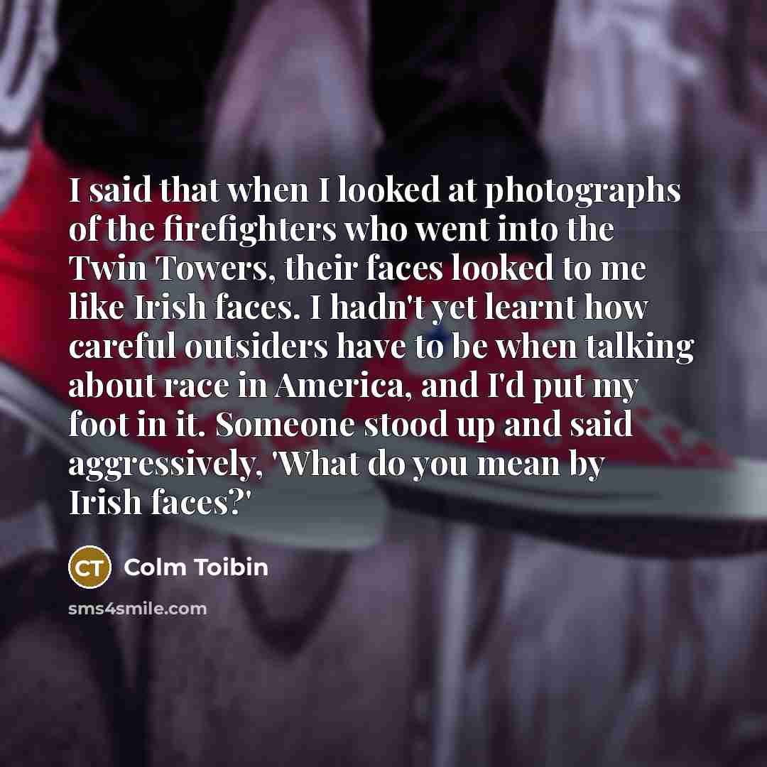 “I said that when I looked at photographs of the…” quote by Colm Toibin