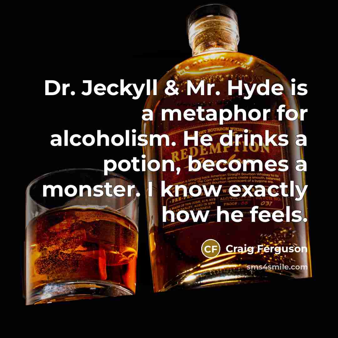 “Dr. Jeckyll & Mr. Hyde is a metaphor for alcoholism.…” quote by Craig Ferguson