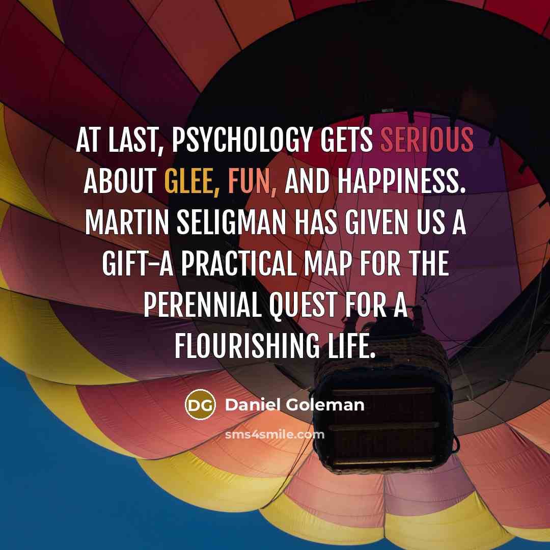 “At last, psychology gets serious about glee, fun, and happiness.…” quote by Daniel Goleman