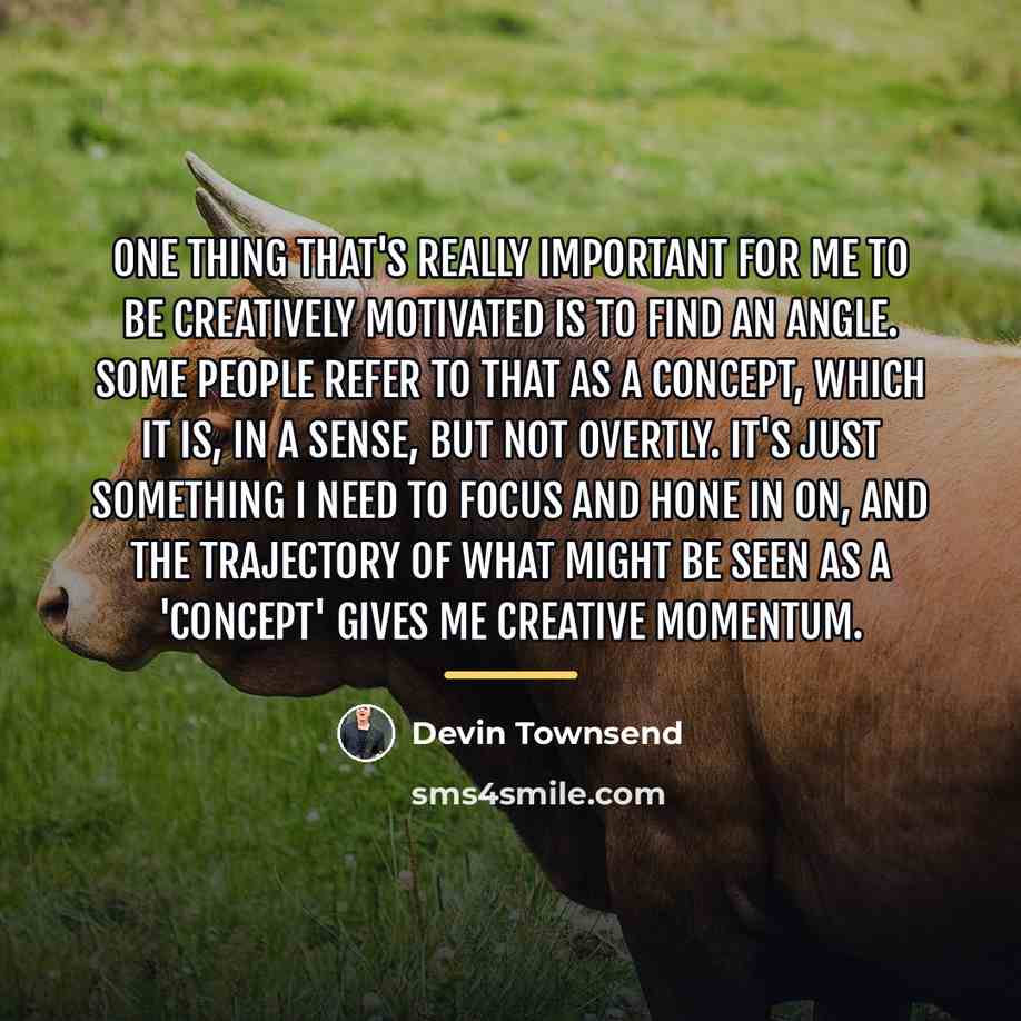 “One thing that's really important for me to be creatively…” quote by Devin Townsend