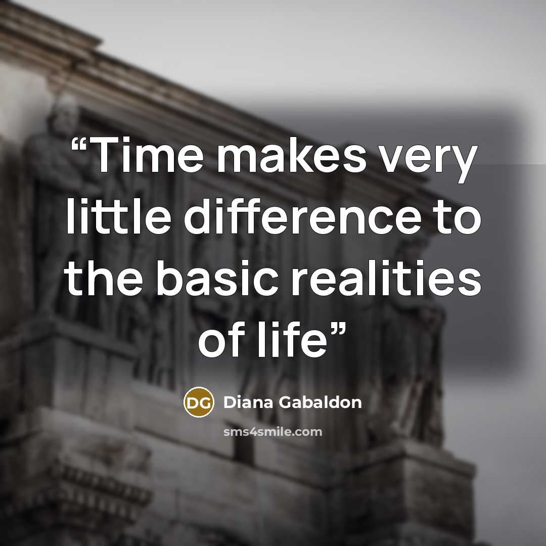 “Time makes very little difference to the basic realities of life” quote by Diana Gabaldon