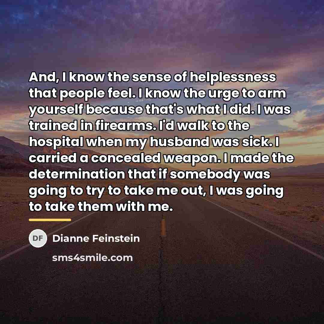 “And, I know the sense of helplessness that people feel.…” quote by Dianne Feinstein