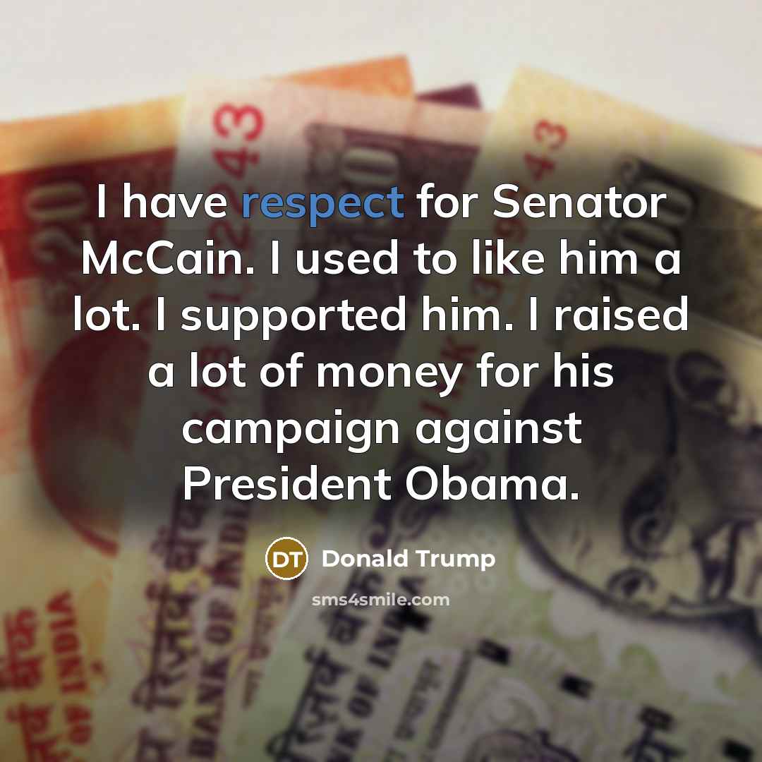 “I have respect for Senator McCain. I used to like…” quote by Donald Trump