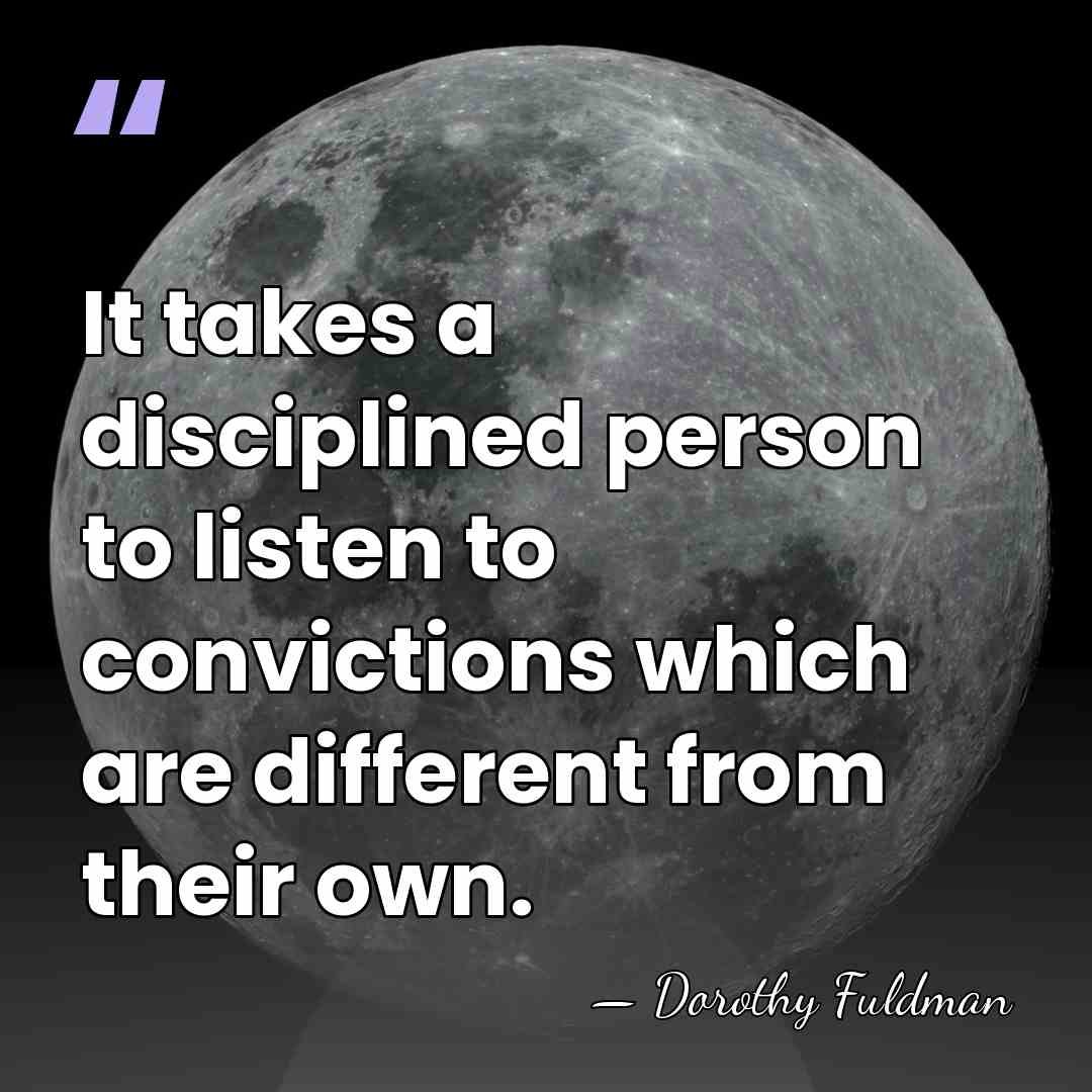 It takes a disciplined person to listen to convictions which are different&hellip; - Dorothy Fuldman