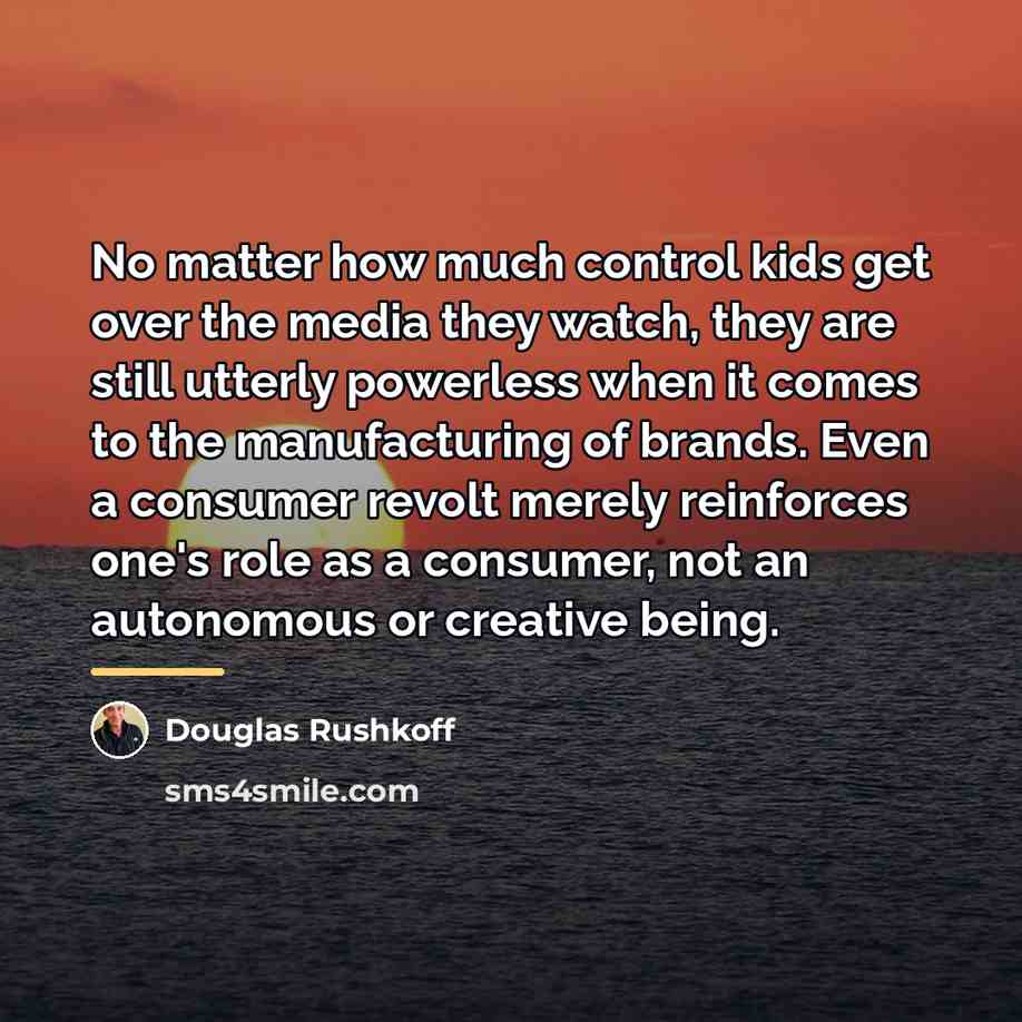 “No matter how much control kids get over the media…” quote by Douglas Rushkoff