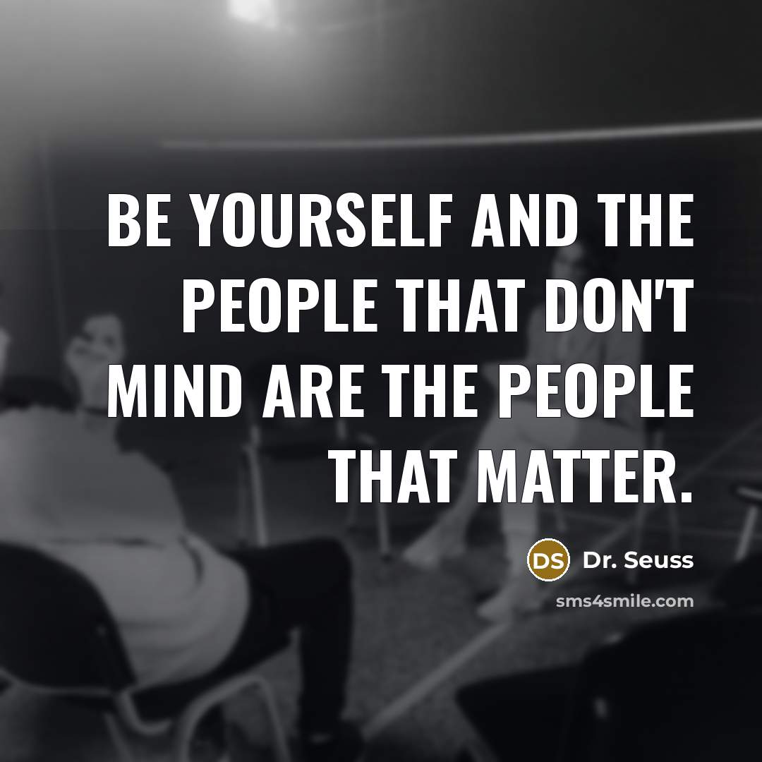 “Be yourself and the people that don't mind are the…” quote by Dr. Seuss
