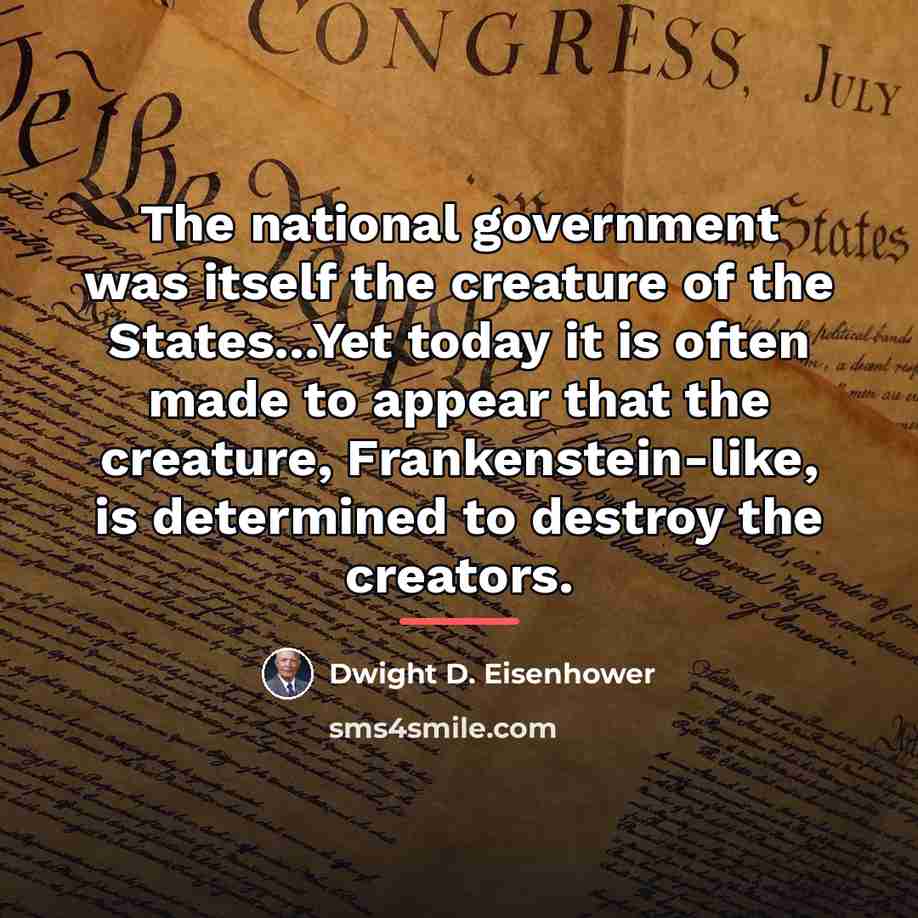 “The national government was itself the creature of the States...Yet…” quote by Dwight D. Eisenhower