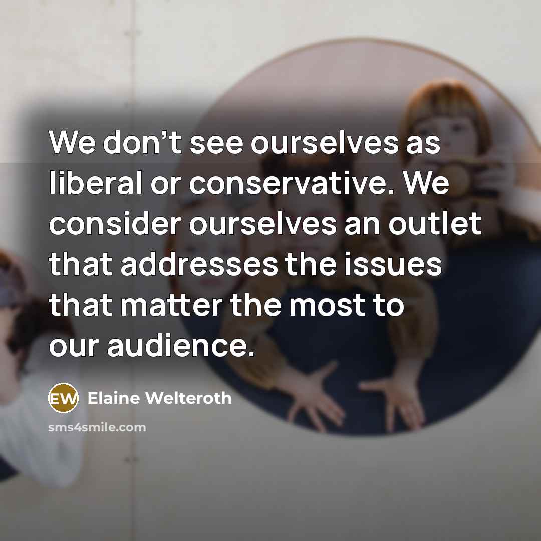 “We don't see ourselves as liberal or conservative. We consider…” quote by Elaine Welteroth