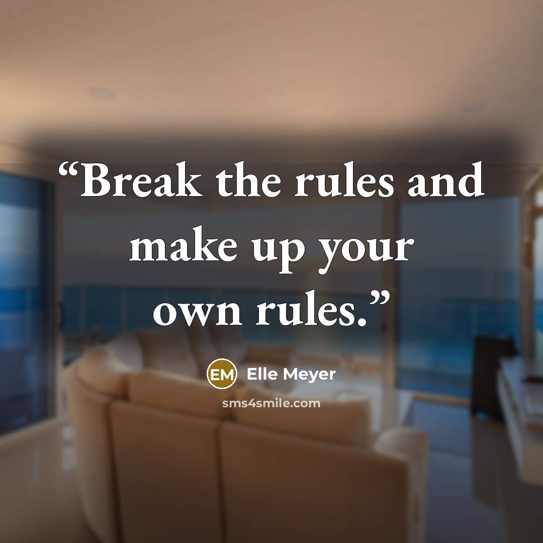 “Break the rules and make up your own rules.” quote by Elle Meyer