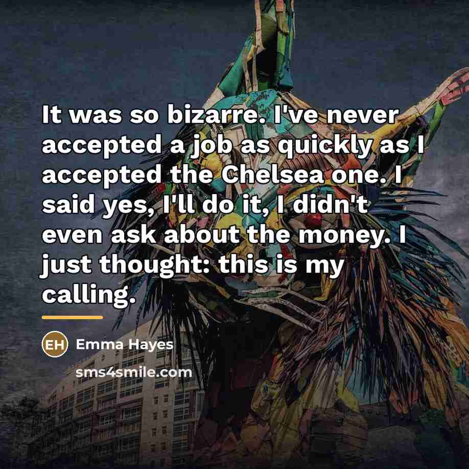 “It was so bizarre. I've never accepted a job as…” quote by Emma Hayes