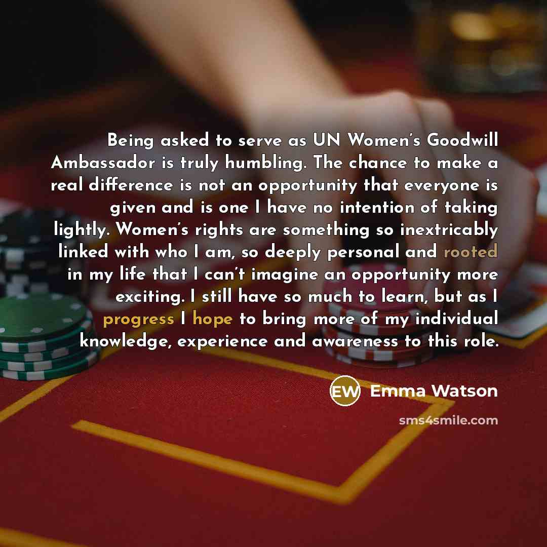 “Being asked to serve as UN Women’s Goodwill Ambassador is truly humbling. The chance to make a real difference is not an opportunity that everyone is given and is one I have no intention of taking lightly. Women’s rights are something so inextricably linked with who I am, so deeply personal and…” quote by Emma Watson
