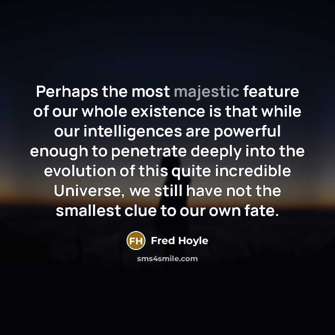 “Perhaps the most majestic feature of our whole existence is…” quote by Fred Hoyle