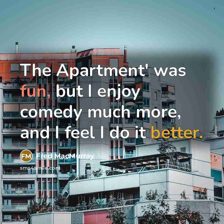 “The Apartment' was fun, but I enjoy comedy much more, and I feel I do it better.” quote by Fred MacMurray