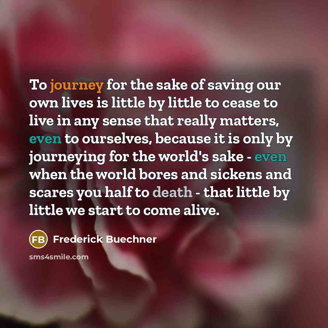 “To journey for the sake of saving our own lives…” quote by Frederick Buechner