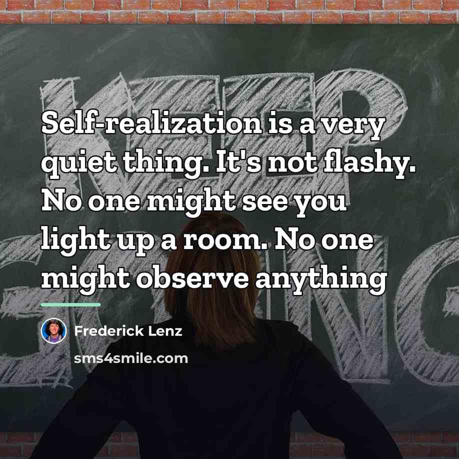 “Self-realization is a very quiet thing. It's not flashy. No…” quote by Frederick Lenz