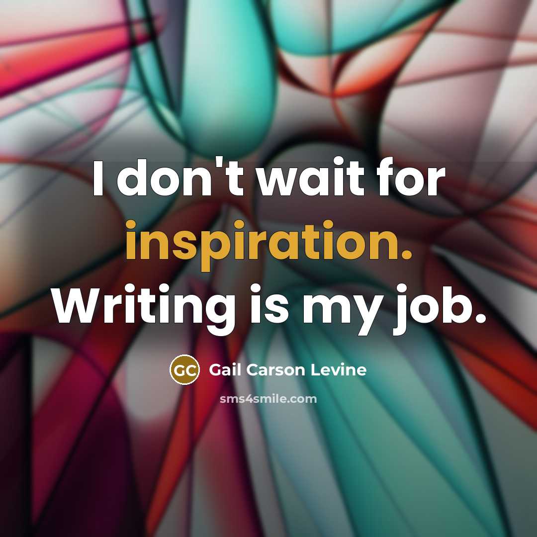 “I don't wait for inspiration. Writing is my job.…” quote by Gail Carson Levine