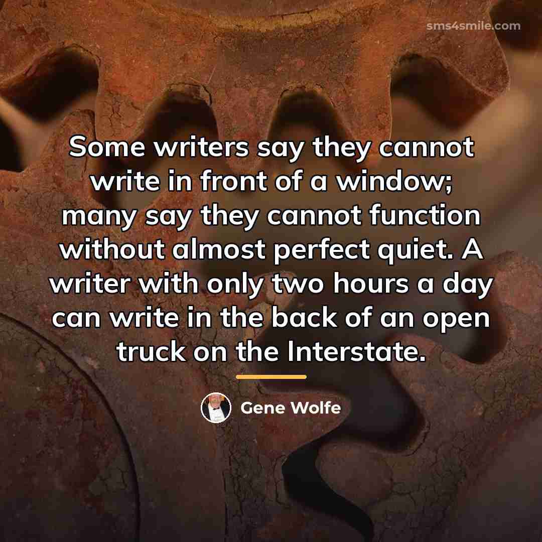 “Some writers say they cannot write in front of a…” quote by Gene Wolfe
