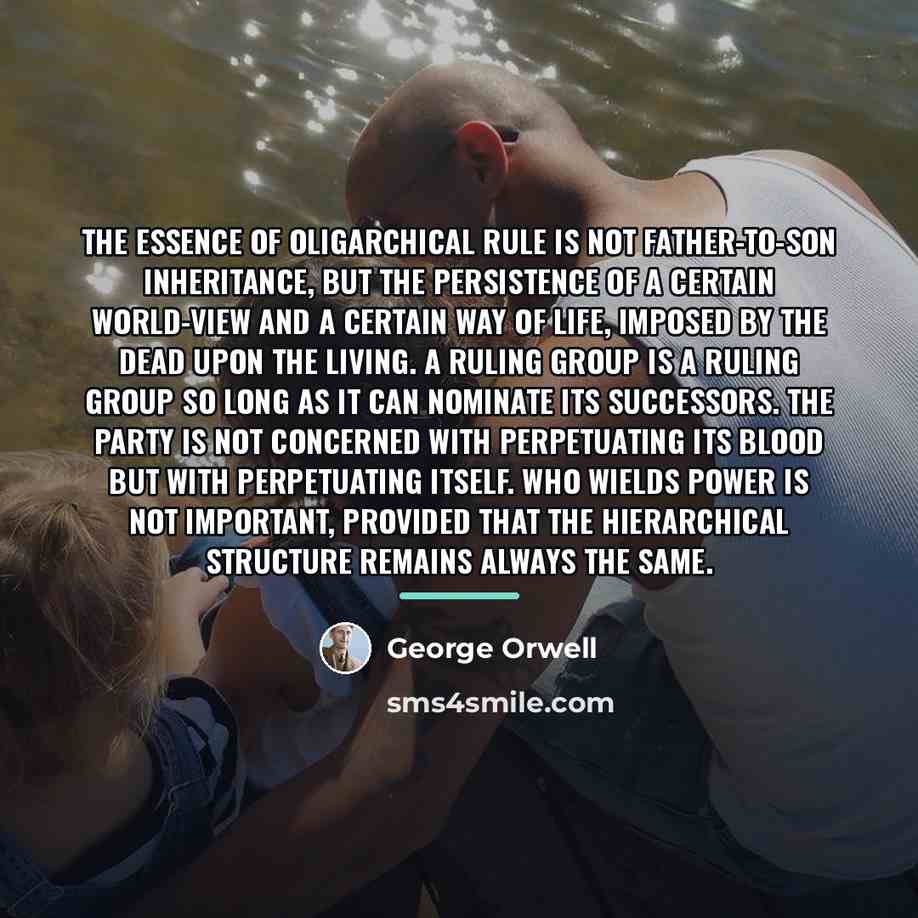 “The essence of oligarchical rule is not father-to-son inheritance, but…” quote by George Orwell