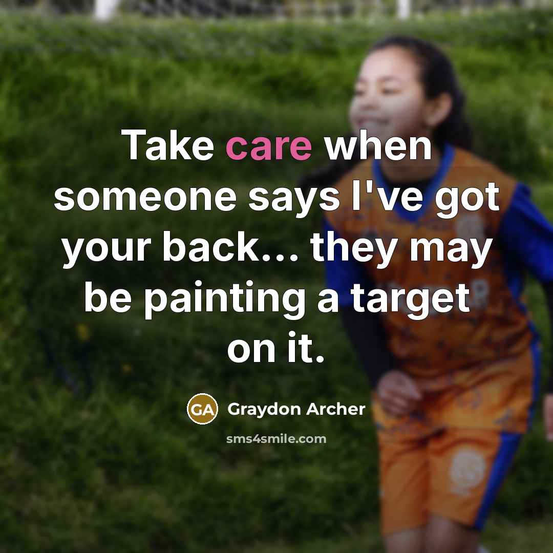 “Take care when someone says I've got your back... they…” quote by Graydon Archer