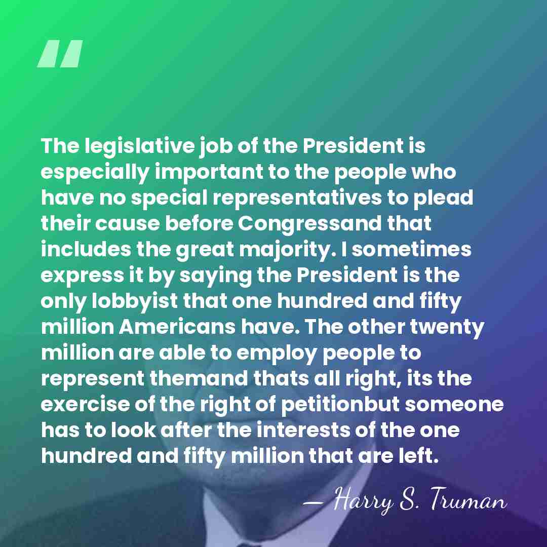 The legislative job of the President is especially important to the people&hellip; - Harry S. Truman