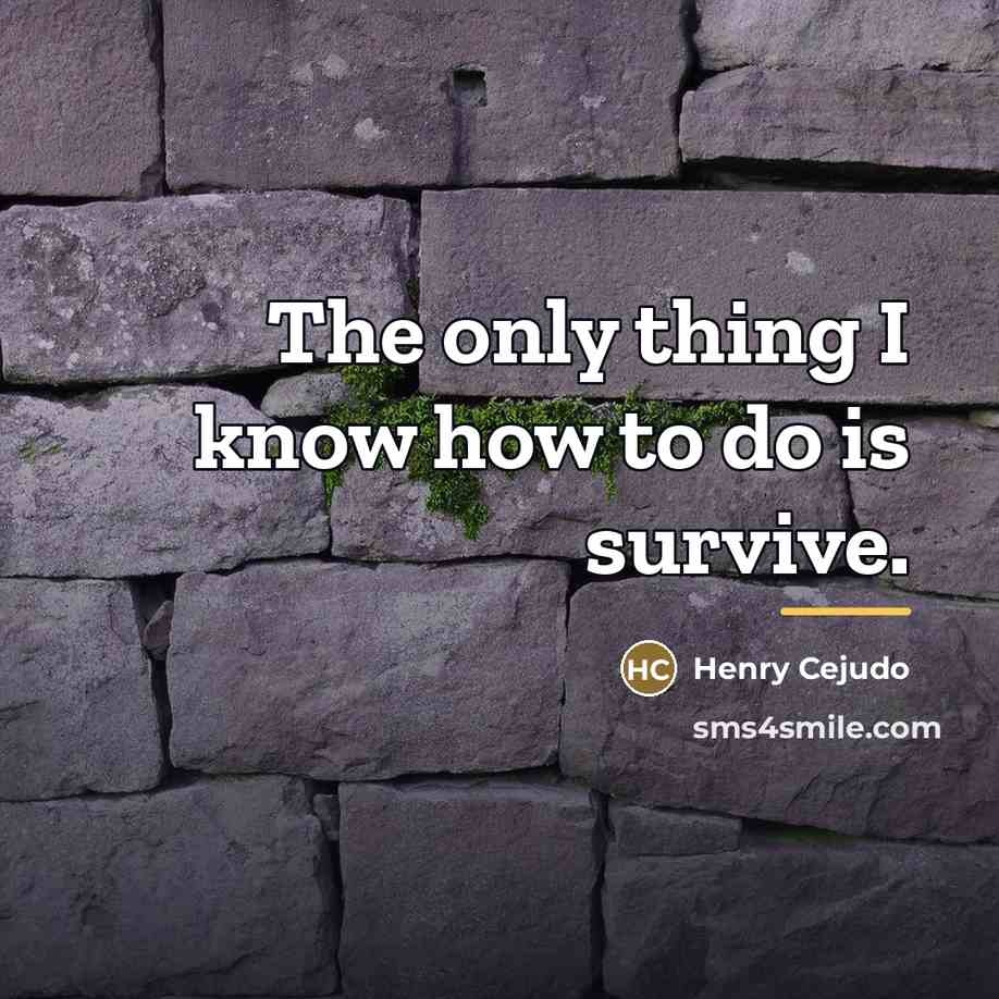 “The only thing I know how to do is survive.…” quote by Henry Cejudo