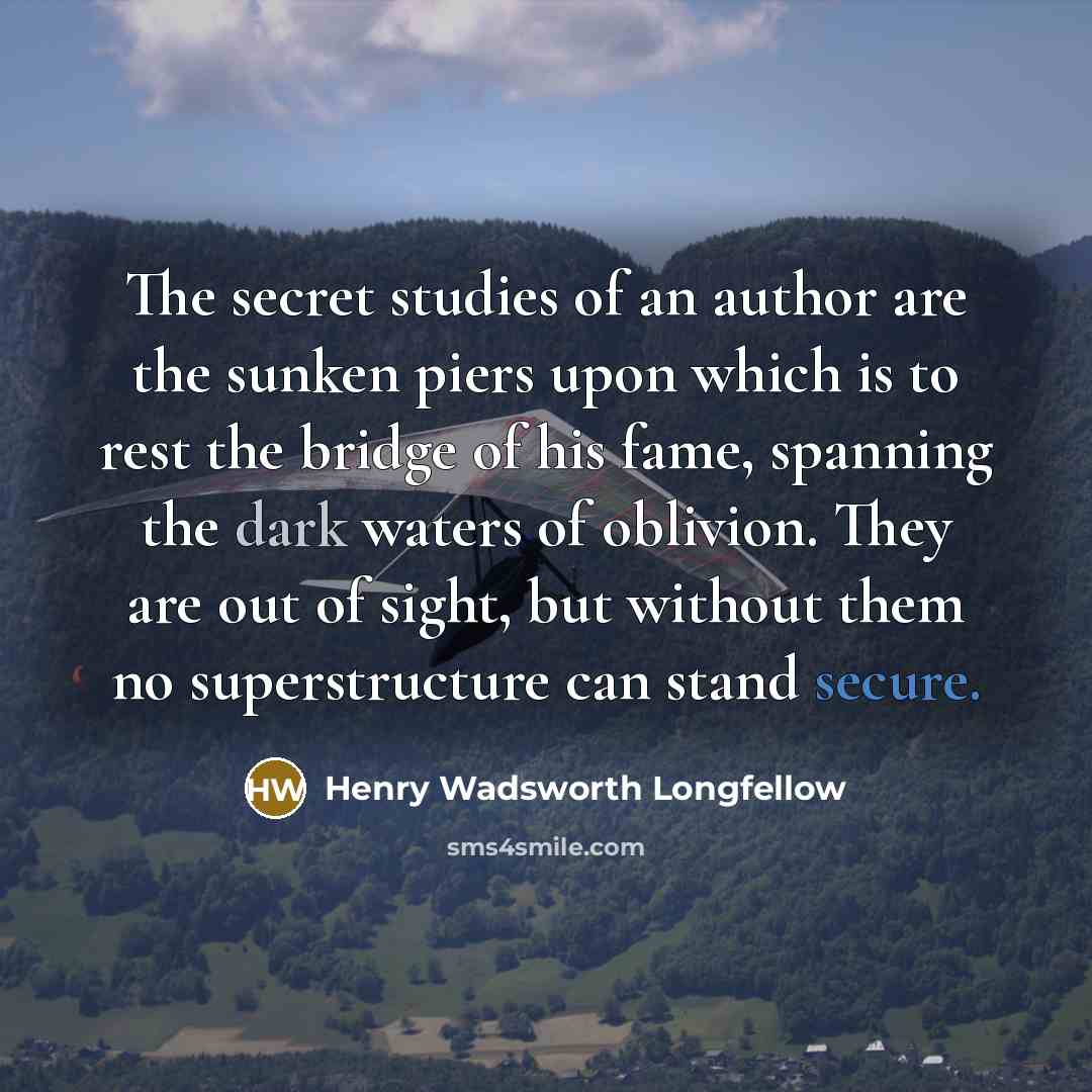 “The secret studies of an author are the sunken piers…” quote by Henry Wadsworth Longfellow